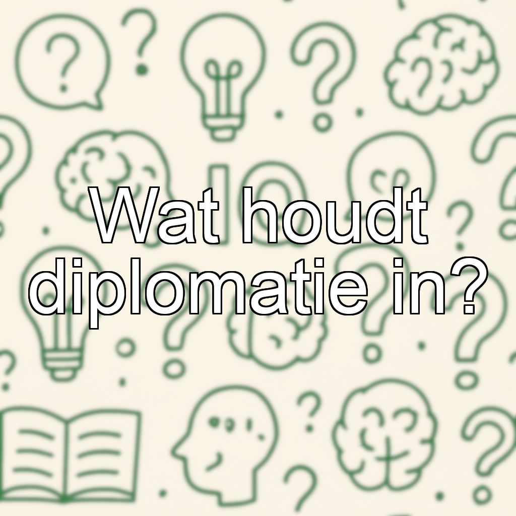 Wat houdt diplomatie in?