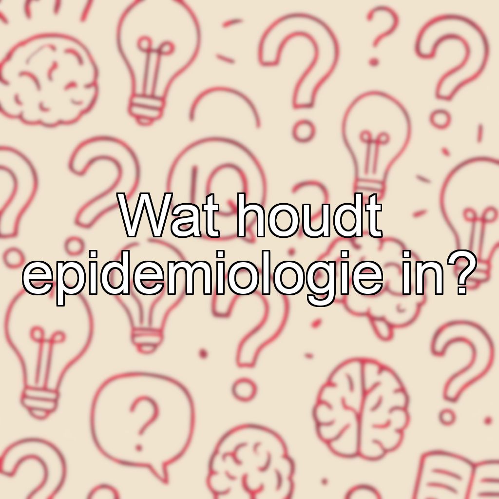 Wat houdt epidemiologie in?