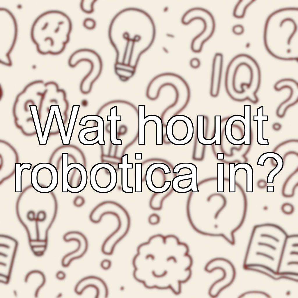 Wat houdt robotica in?