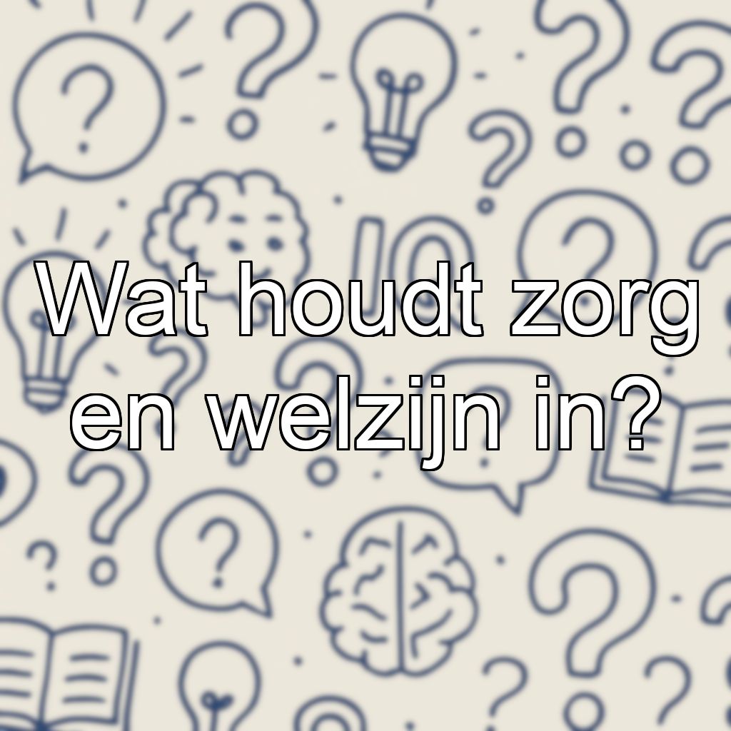 Wat houdt zorg en welzijn in?