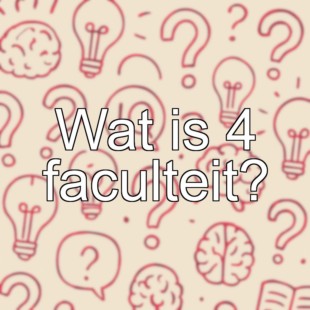 Wat is 4 faculteit?