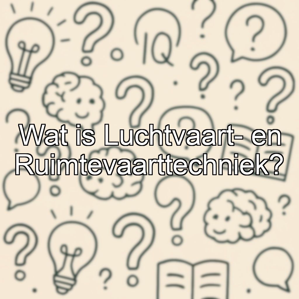 Wat is Luchtvaart- en Ruimtevaarttechniek?