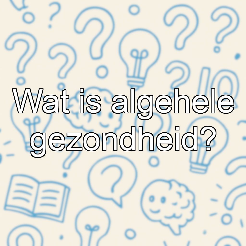 Wat is algehele gezondheid?