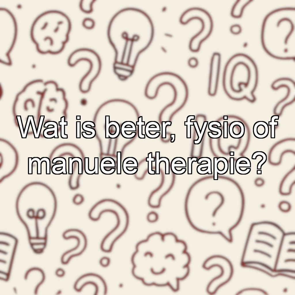 Wat is beter, fysio of manuele therapie?