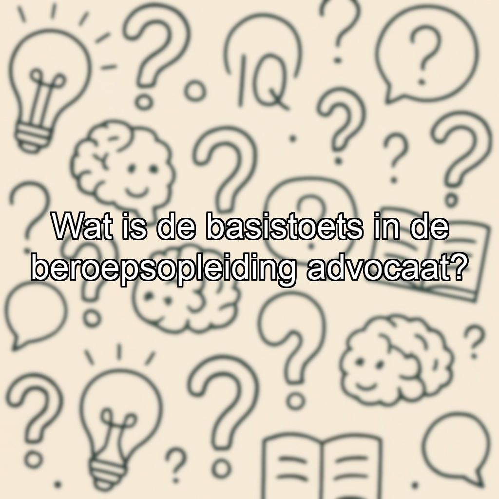 Wat is de basistoets in de beroepsopleiding advocaat?