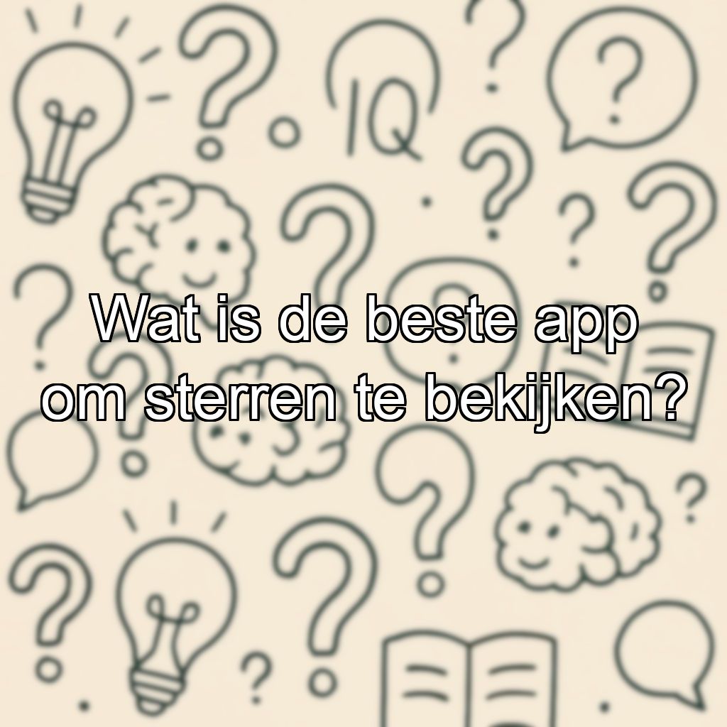 Wat is de beste app om sterren te bekijken?