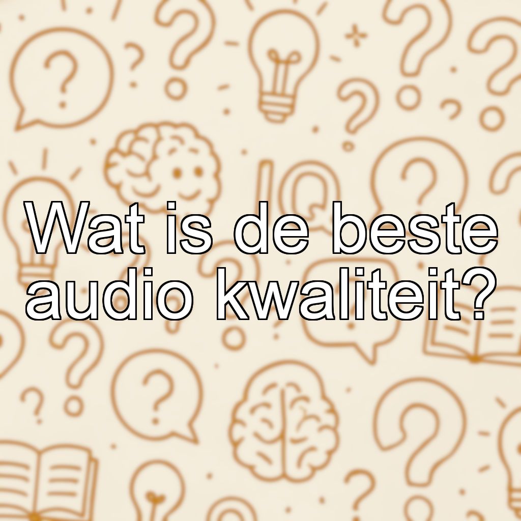 Wat is de beste audio kwaliteit?
