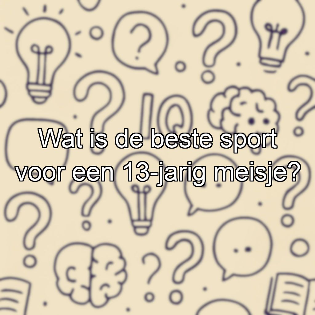 Wat is de beste sport voor een 13-jarig meisje?