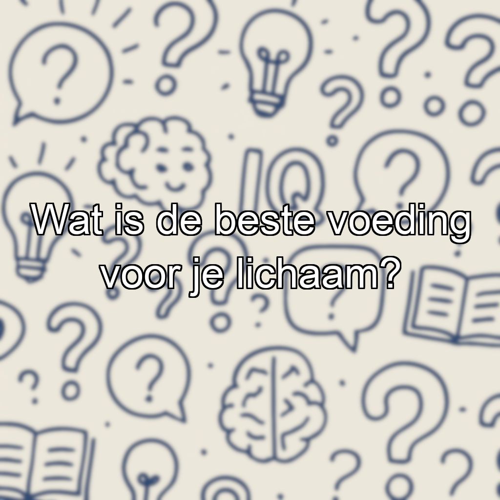 Wat is de beste voeding voor je lichaam?