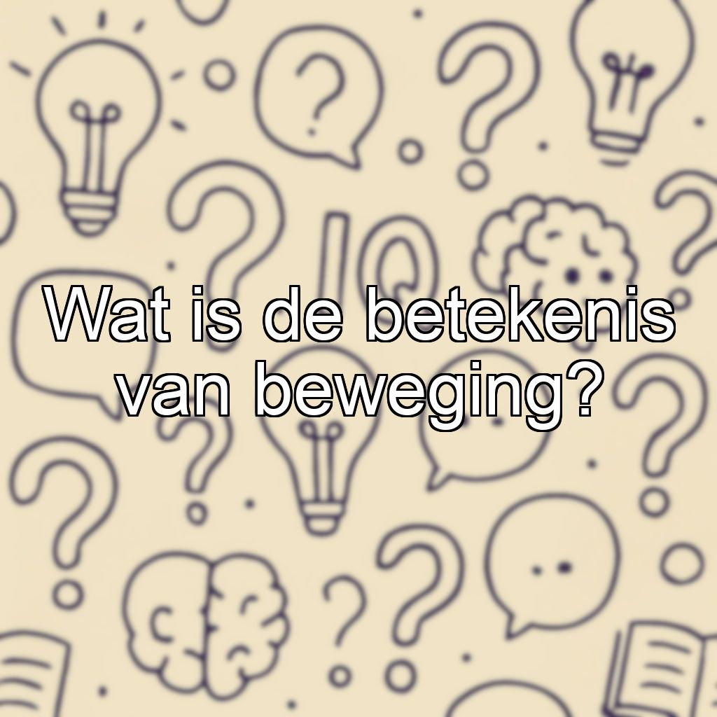 Wat is de betekenis van beweging?
