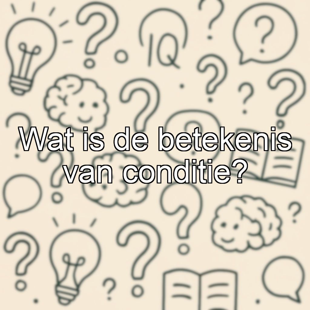 Wat is de betekenis van conditie?