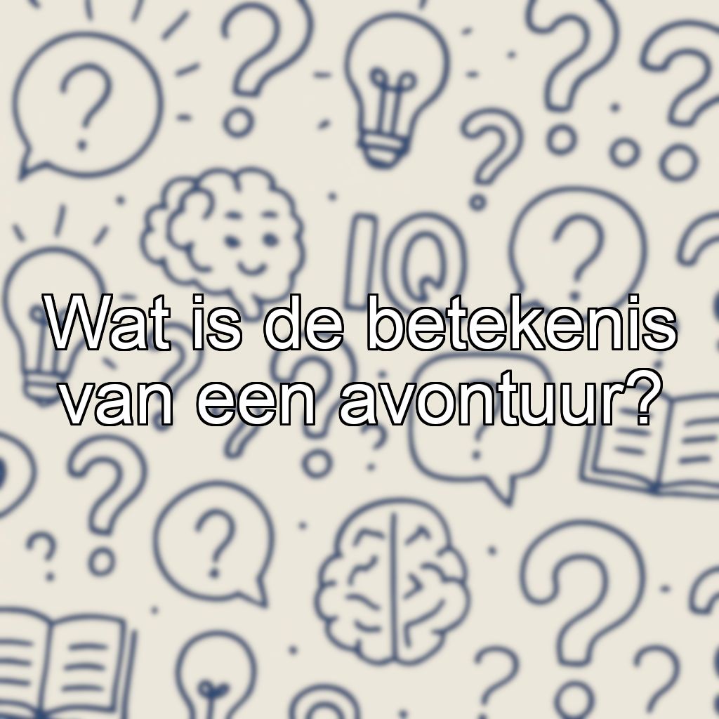 Wat is de betekenis van een avontuur?