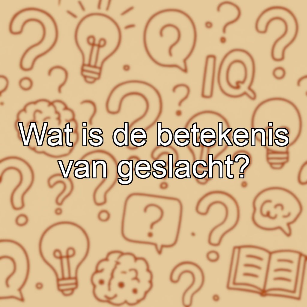 Wat is de betekenis van geslacht?