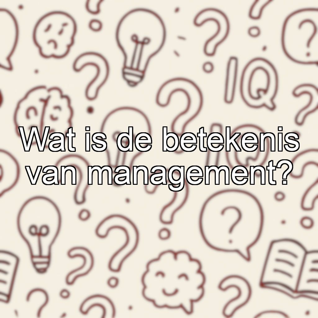 Wat is de betekenis van management?