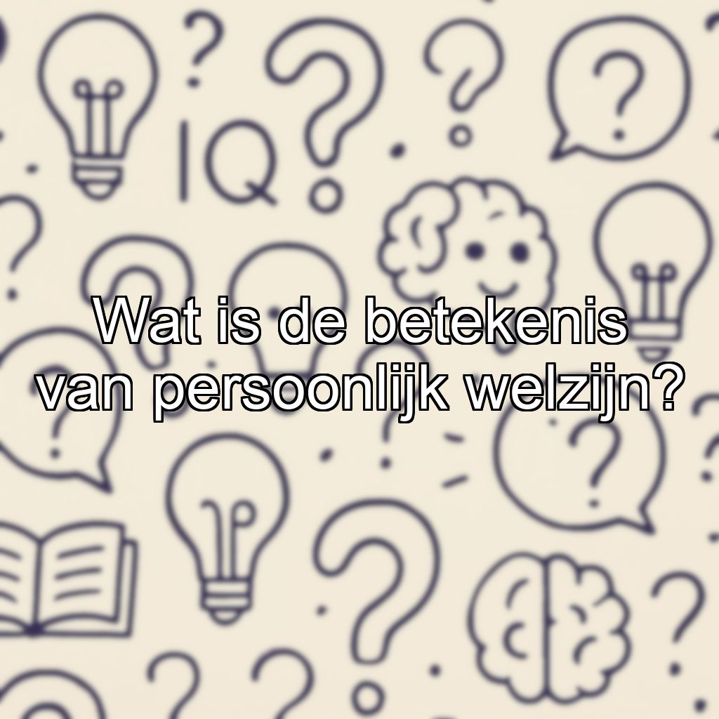 Wat is de betekenis van persoonlijk welzijn?