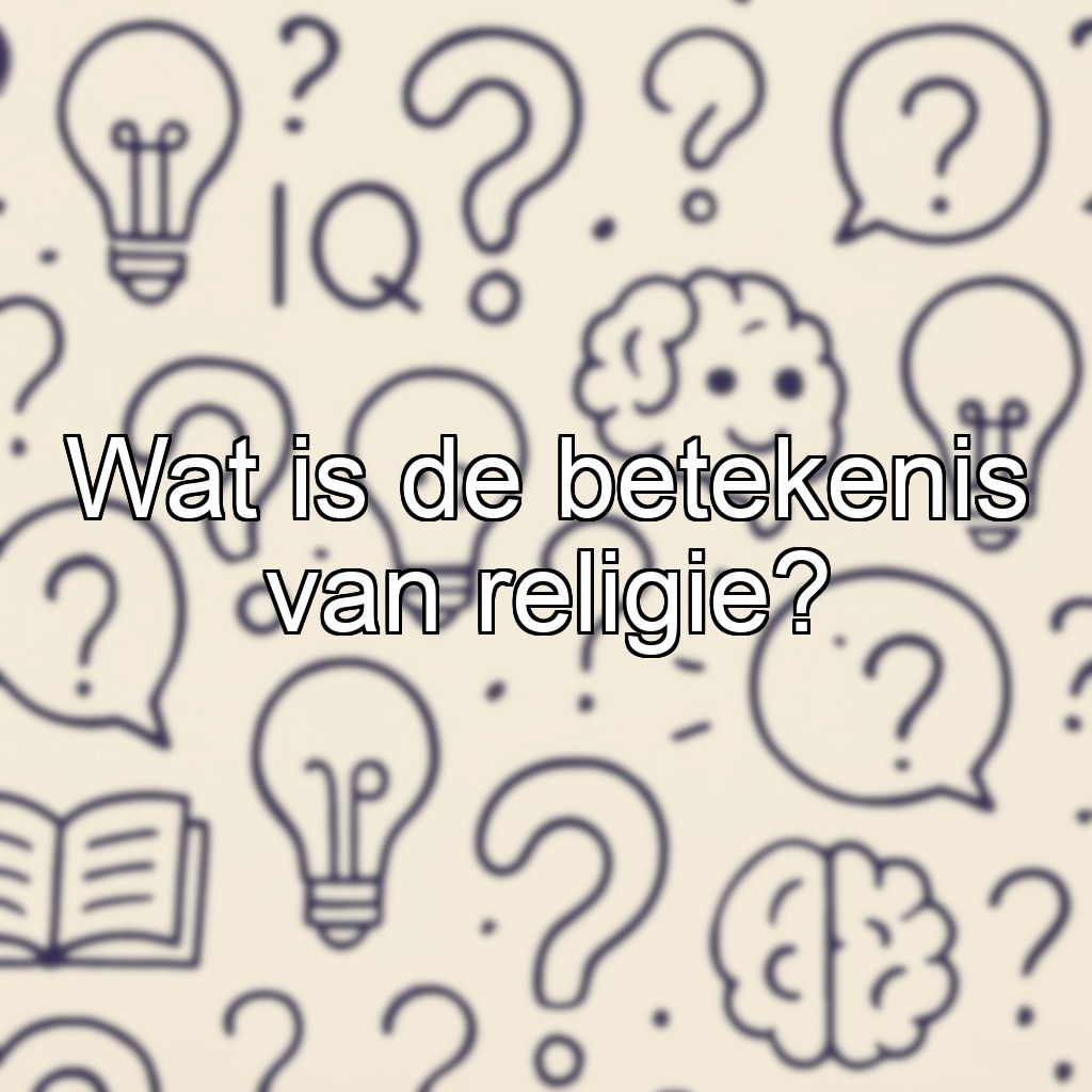 Wat is de betekenis van religie?