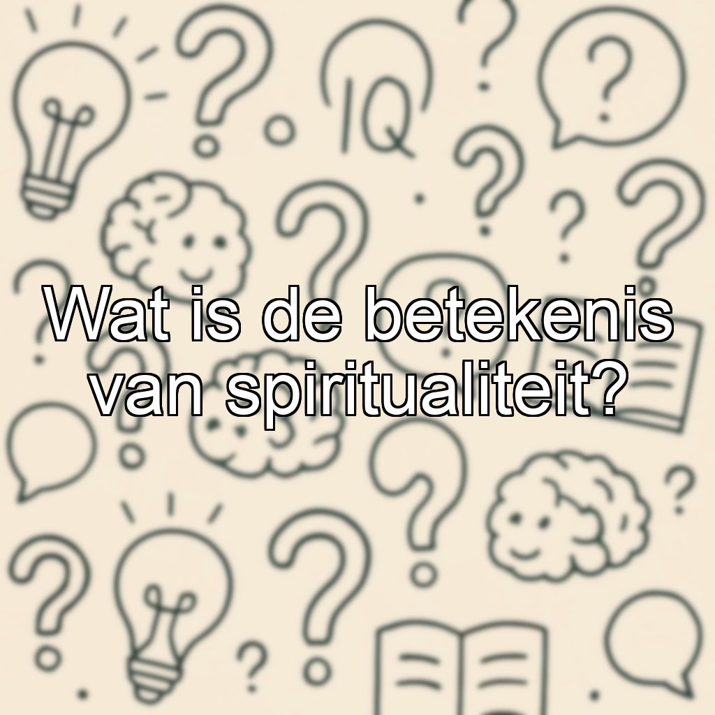 Wat is de betekenis van spiritualiteit?