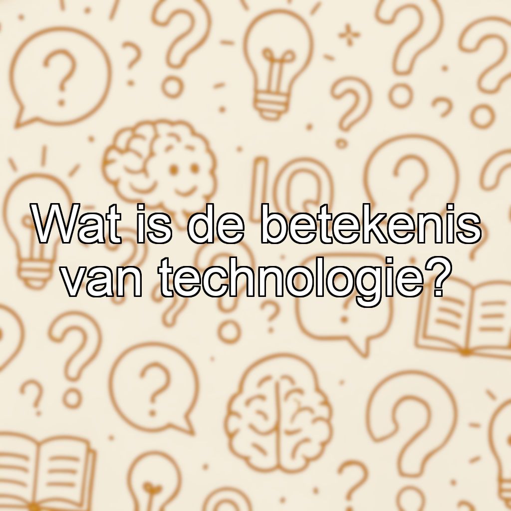 Wat is de betekenis van technologie?