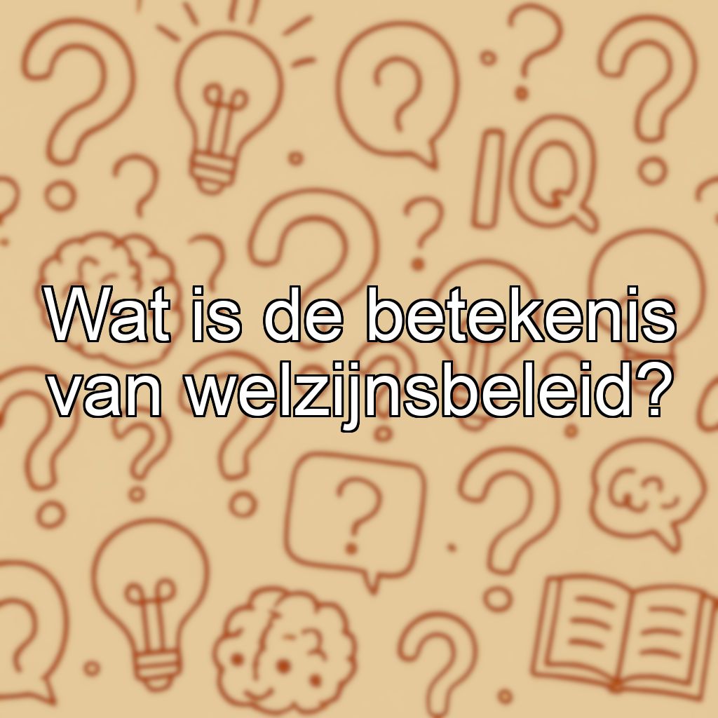 Wat is de betekenis van welzijnsbeleid?