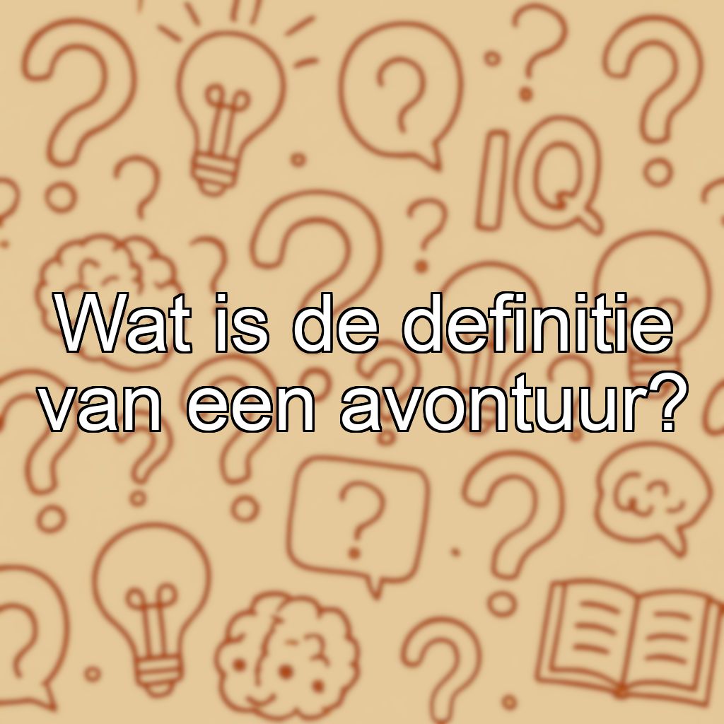 Wat is de definitie van een avontuur?