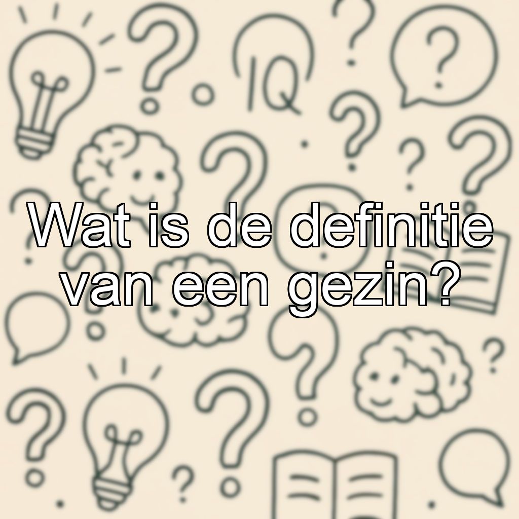 Wat is de definitie van een gezin?