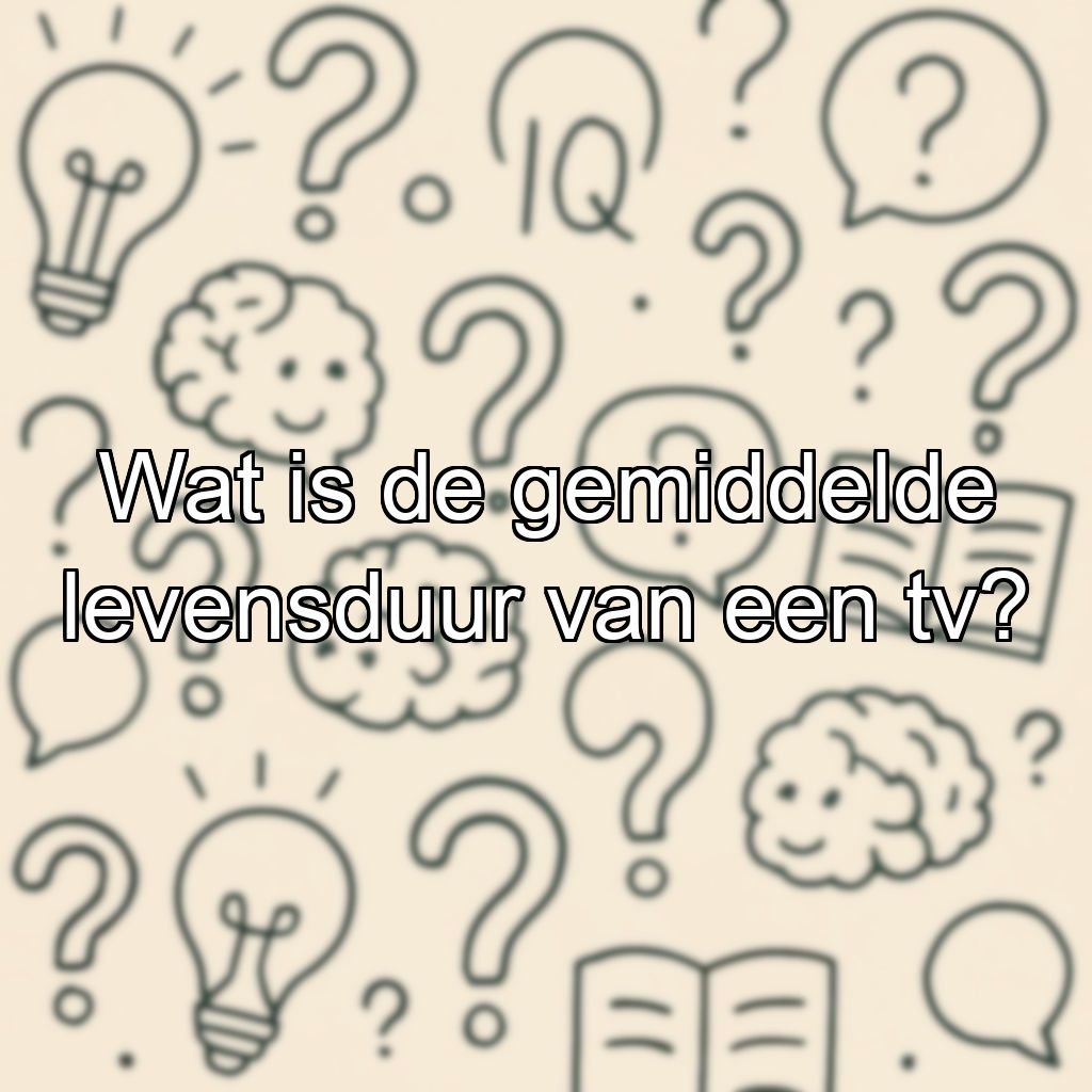 Wat is de gemiddelde levensduur van een tv?
