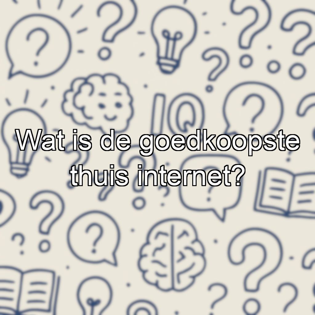 Wat is de goedkoopste thuis internet?