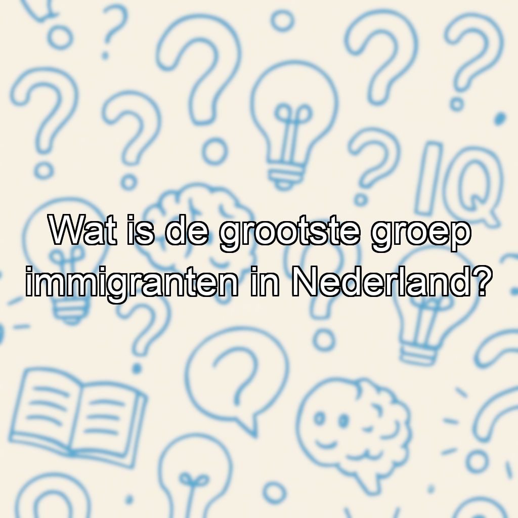Wat is de grootste groep immigranten in Nederland?