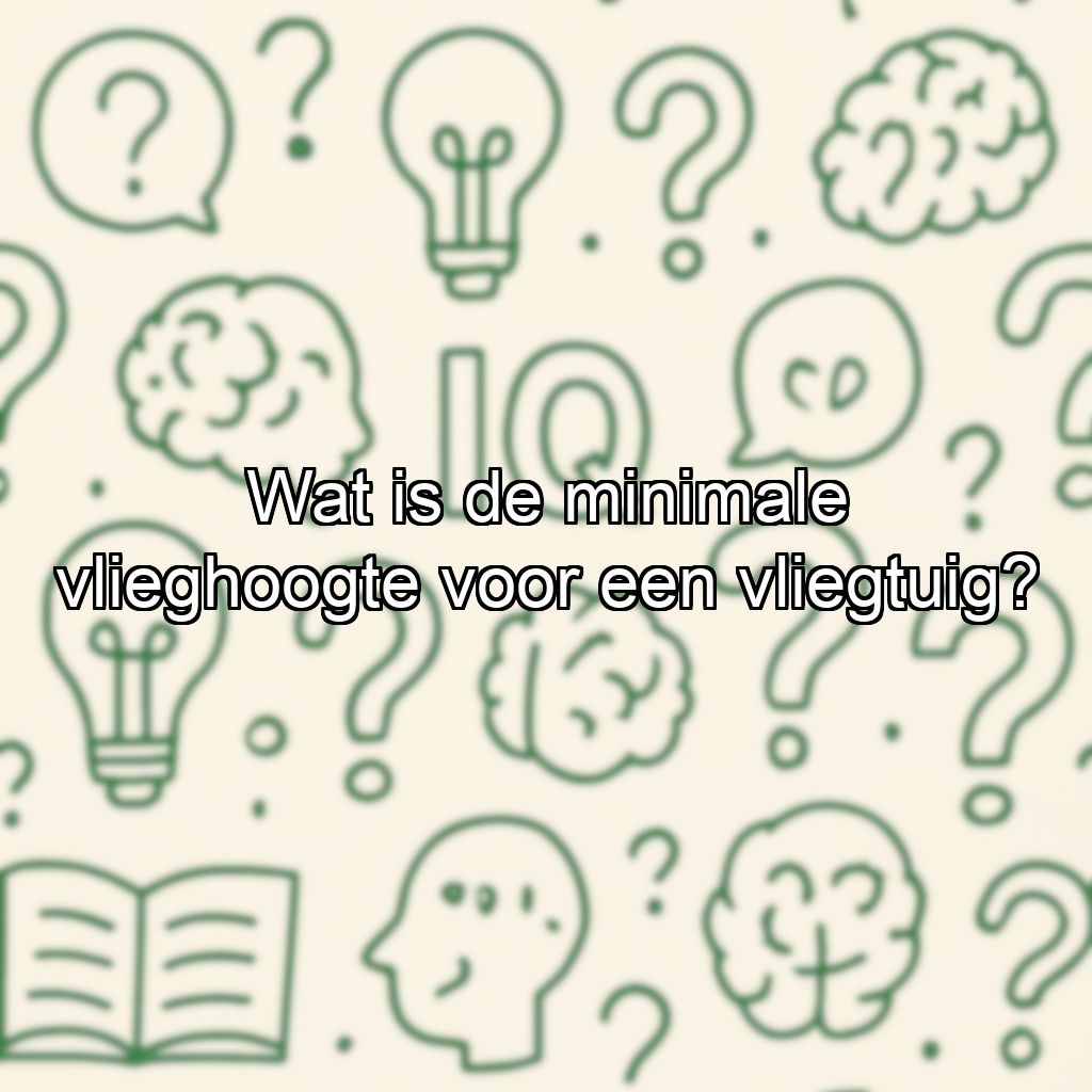 Wat is de minimale vlieghoogte voor een vliegtuig?