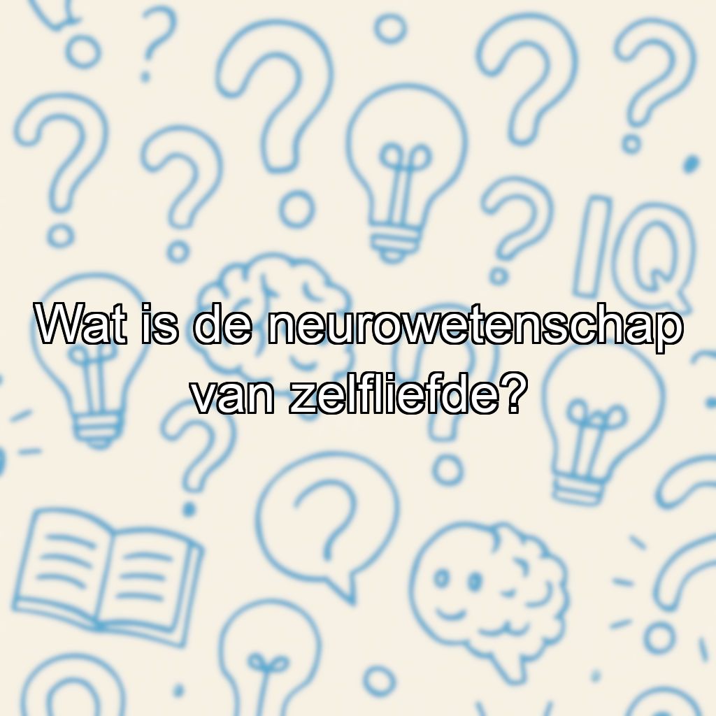 Wat is de neurowetenschap van zelfliefde?
