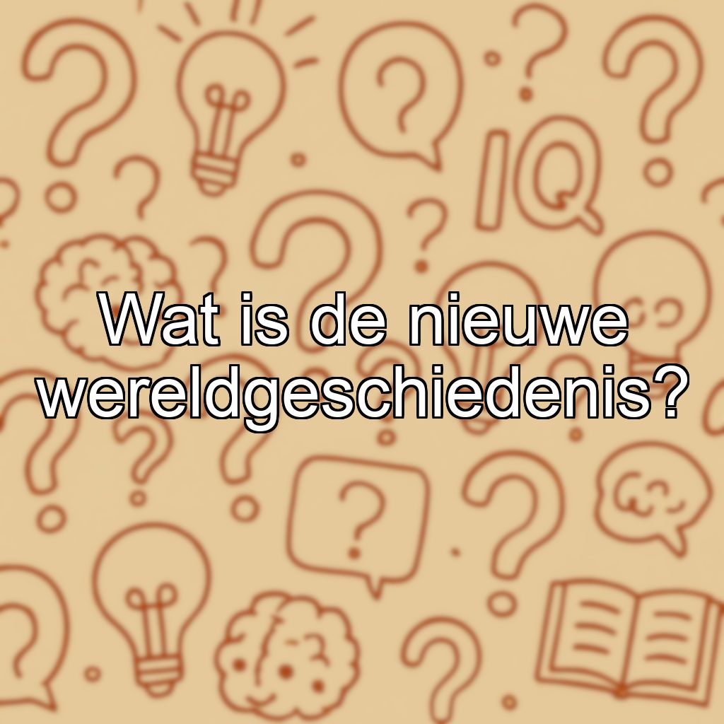Wat is de nieuwe wereldgeschiedenis?