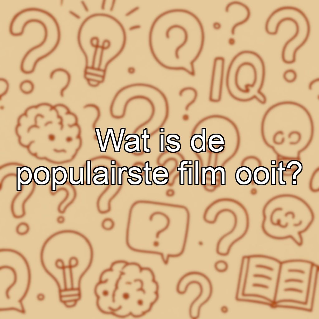 Wat is de populairste film ooit?