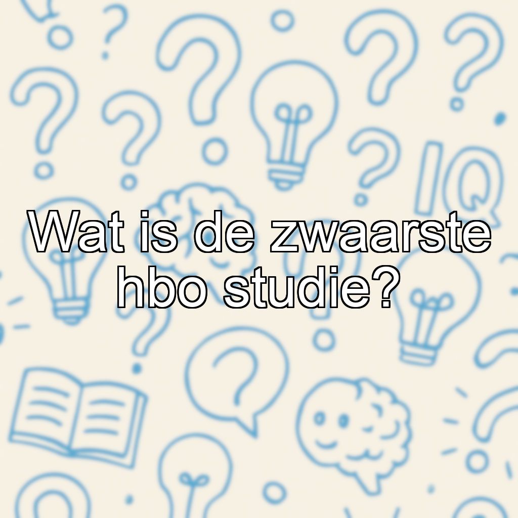 Wat is de zwaarste hbo studie?