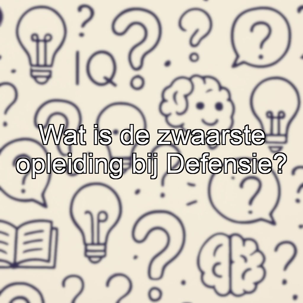 Wat is de zwaarste opleiding bij Defensie?