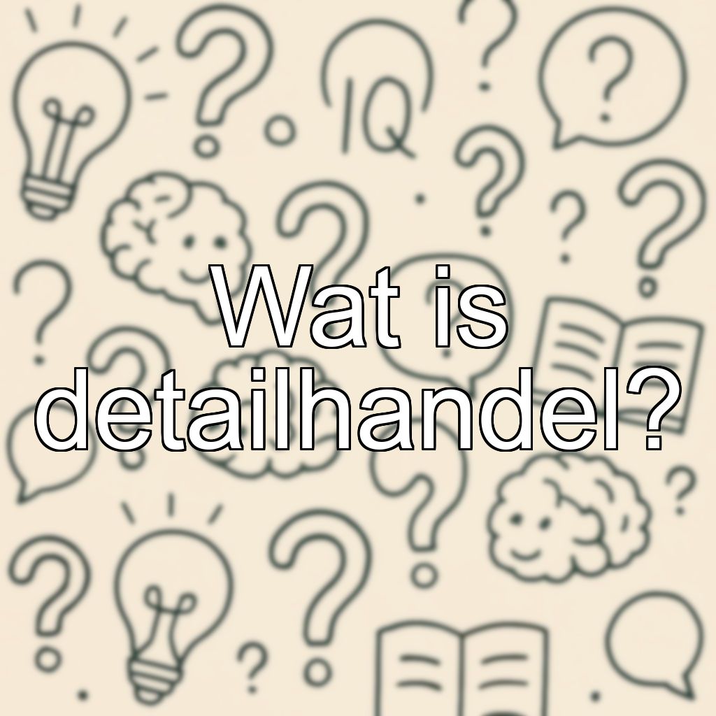 Wat is detailhandel?