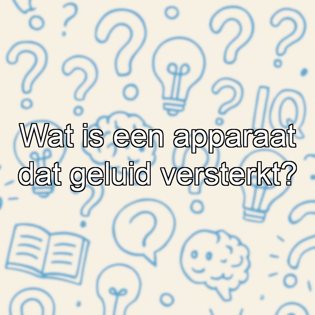 Wat is een apparaat dat geluid versterkt?