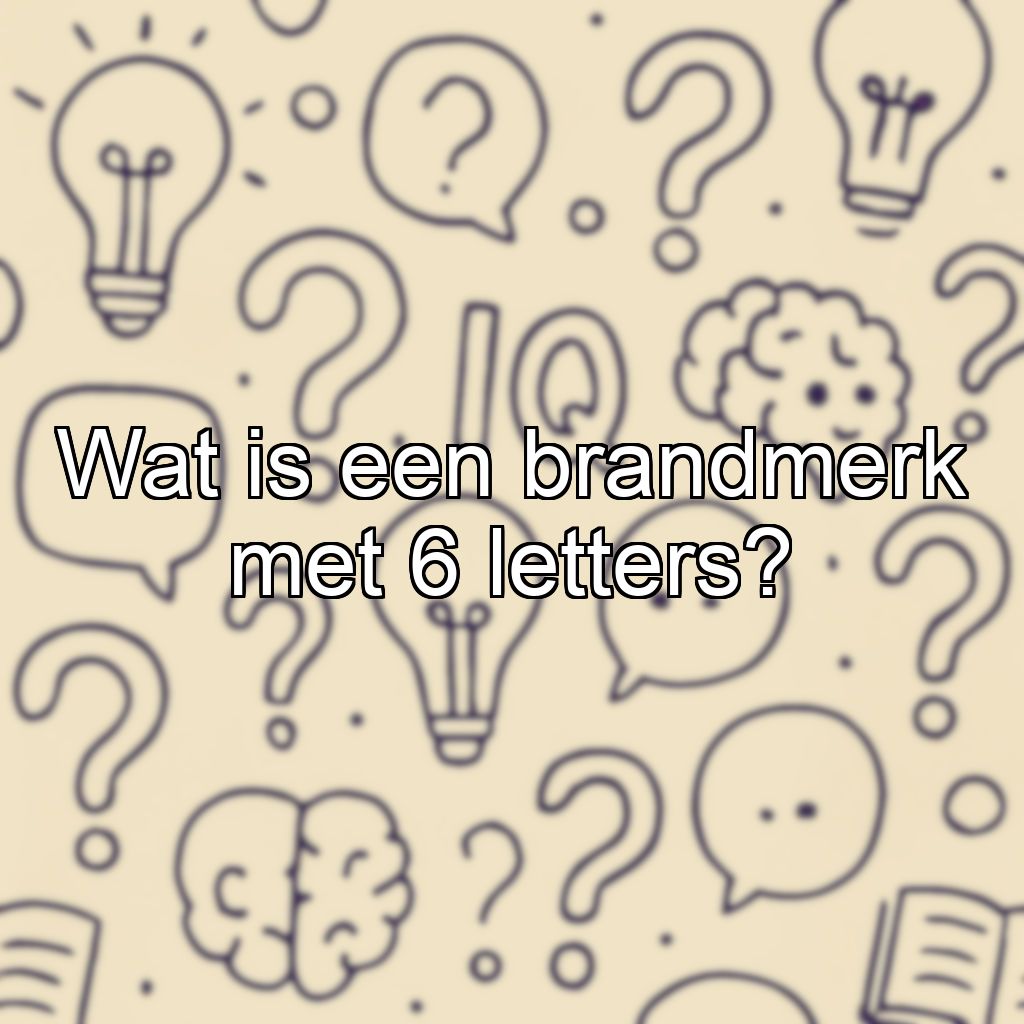 Wat is een brandmerk met 6 letters?