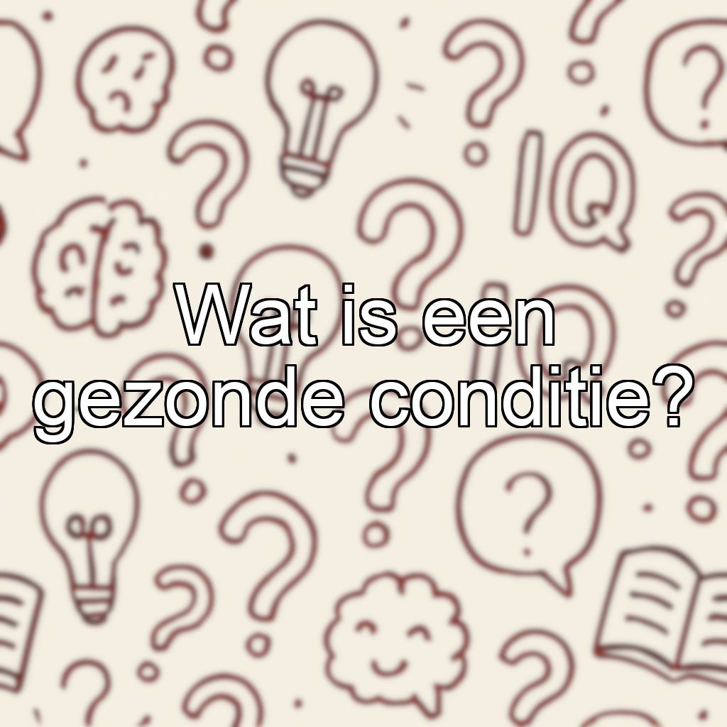 Wat is een gezonde conditie?
