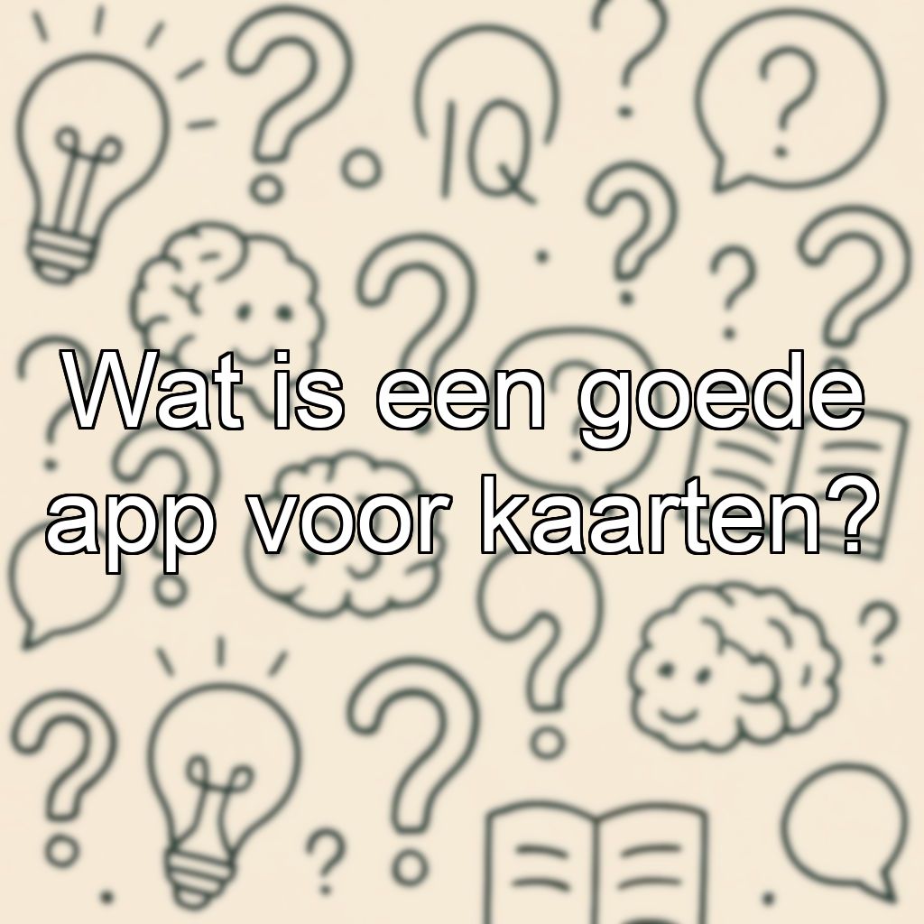 Wat is een goede app voor kaarten?