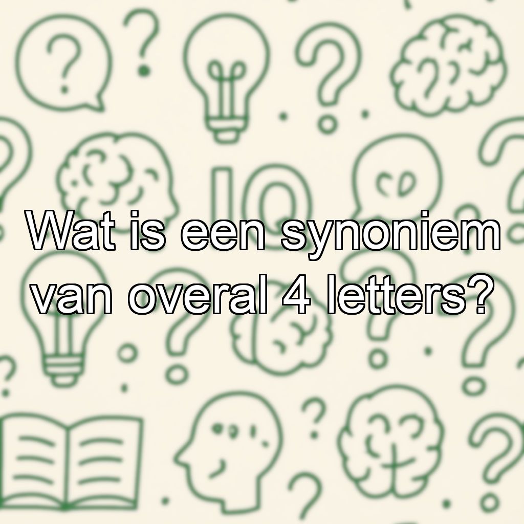 Wat is een synoniem van overal 4 letters?
