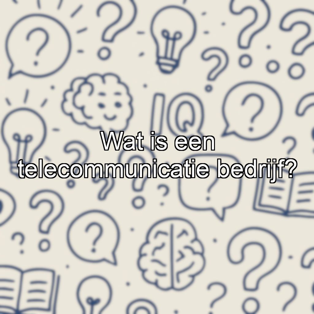 Wat is een telecommunicatie bedrijf?