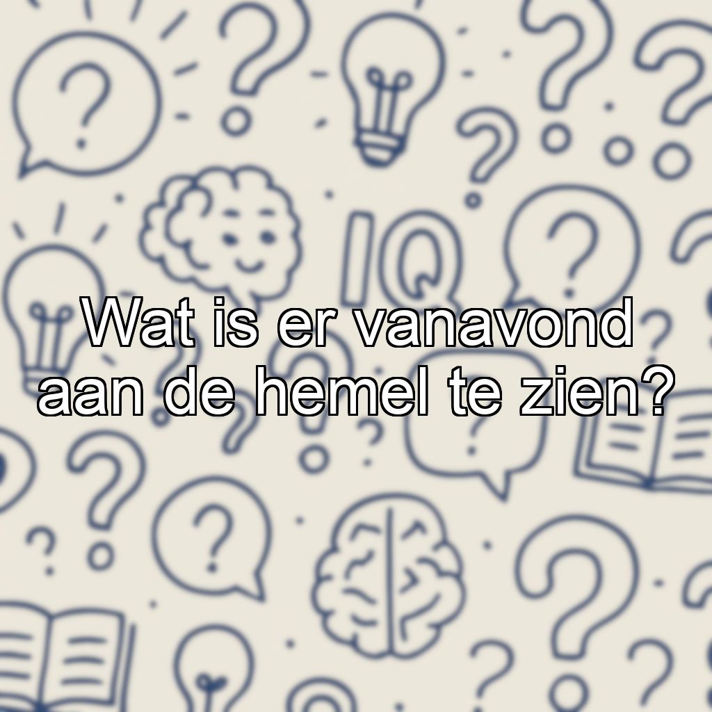 Wat is er vanavond aan de hemel te zien?