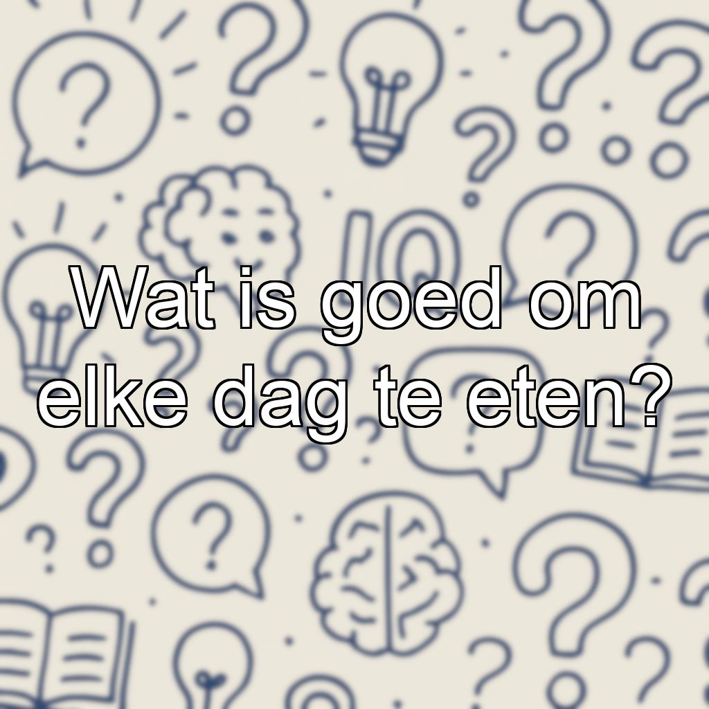 Wat is goed om elke dag te eten?