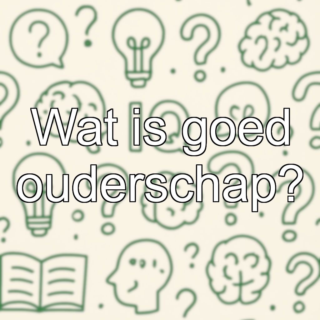 Wat is goed ouderschap?