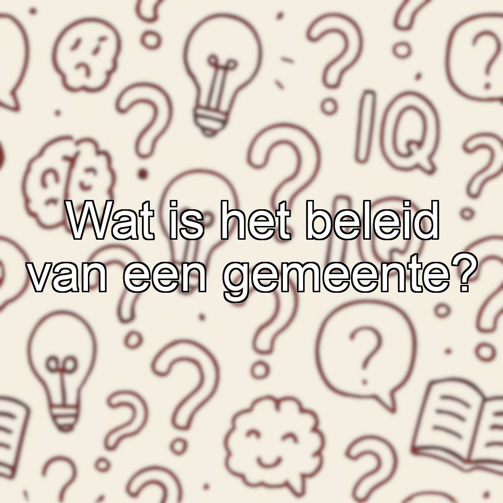 Wat is het beleid van een gemeente?
