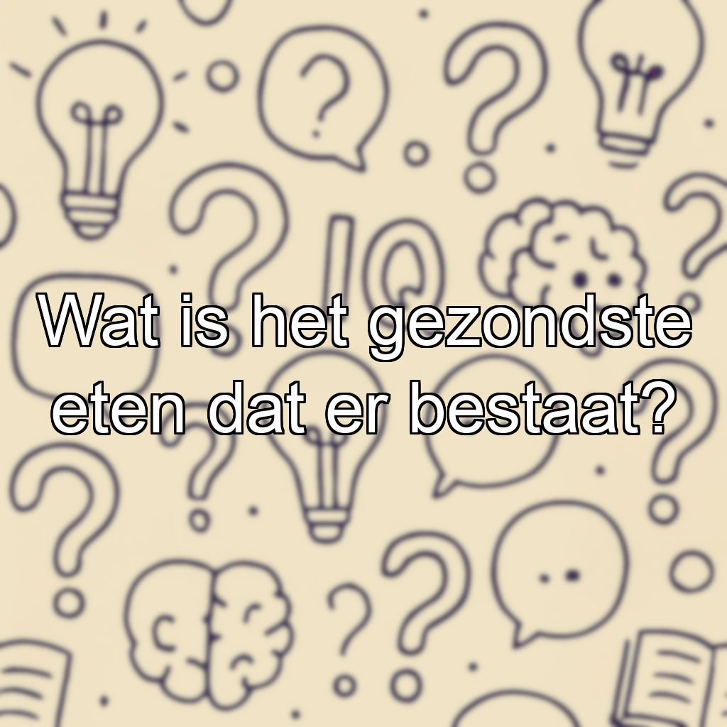 Wat is het gezondste eten dat er bestaat?