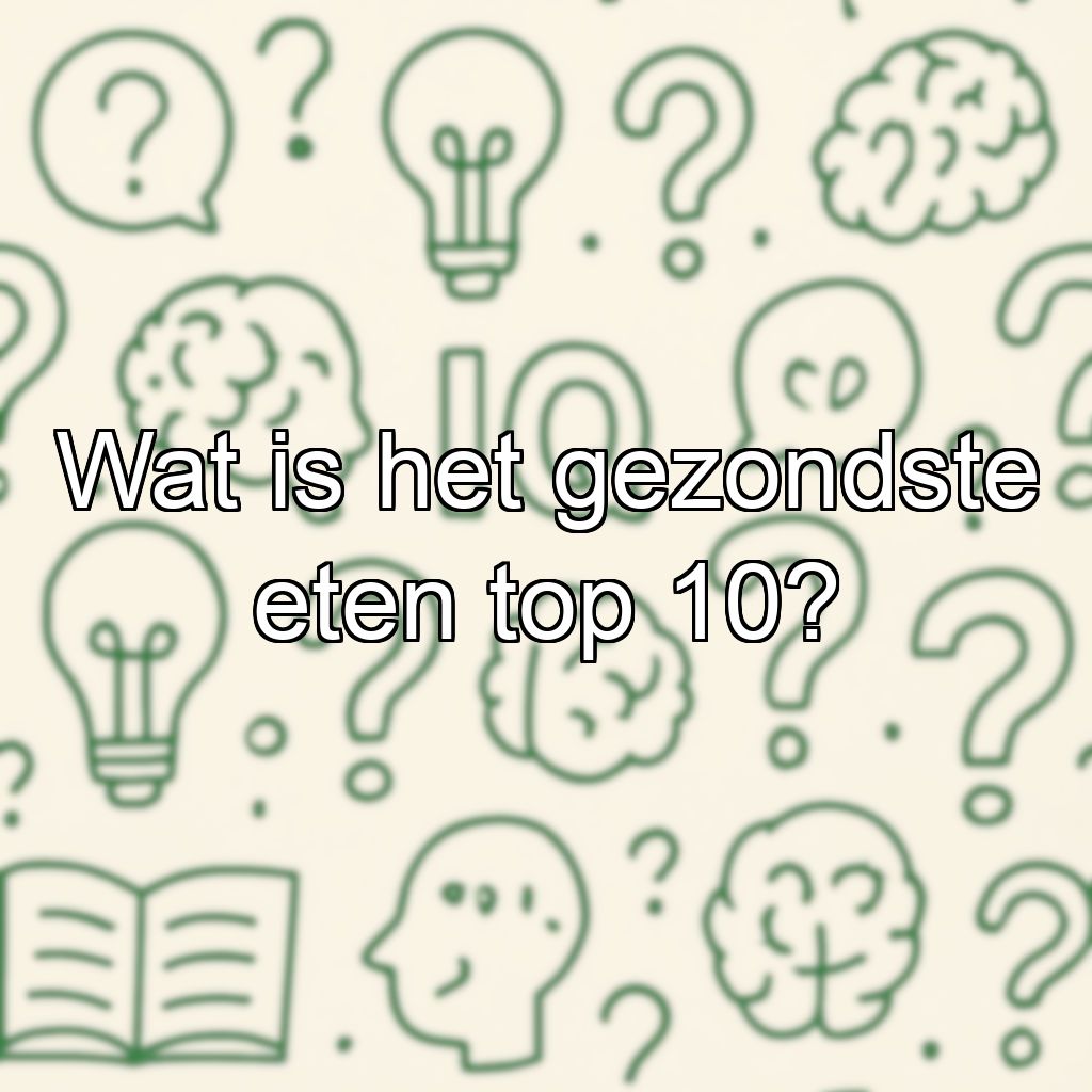 Wat is het gezondste eten top 10?