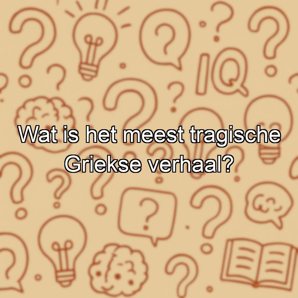 Wat is het meest tragische Griekse verhaal?