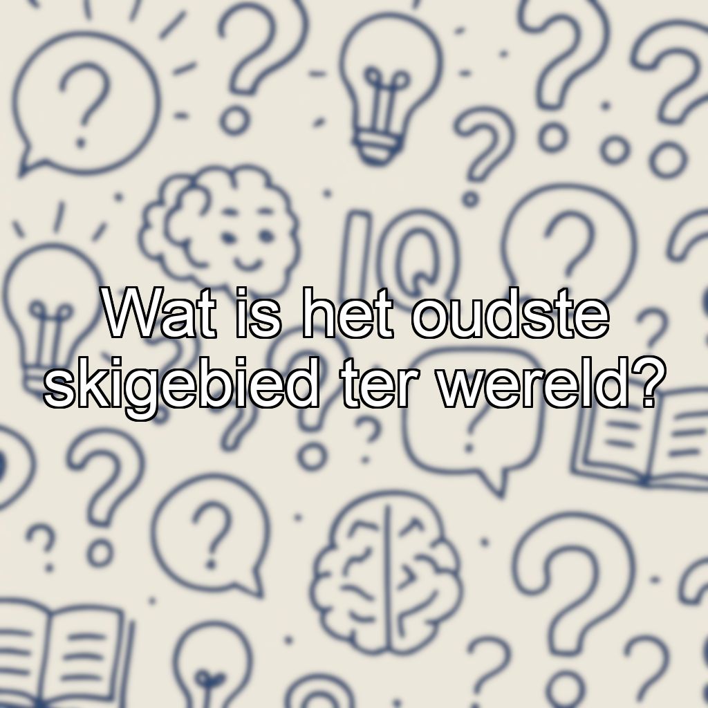 Wat is het oudste skigebied ter wereld?