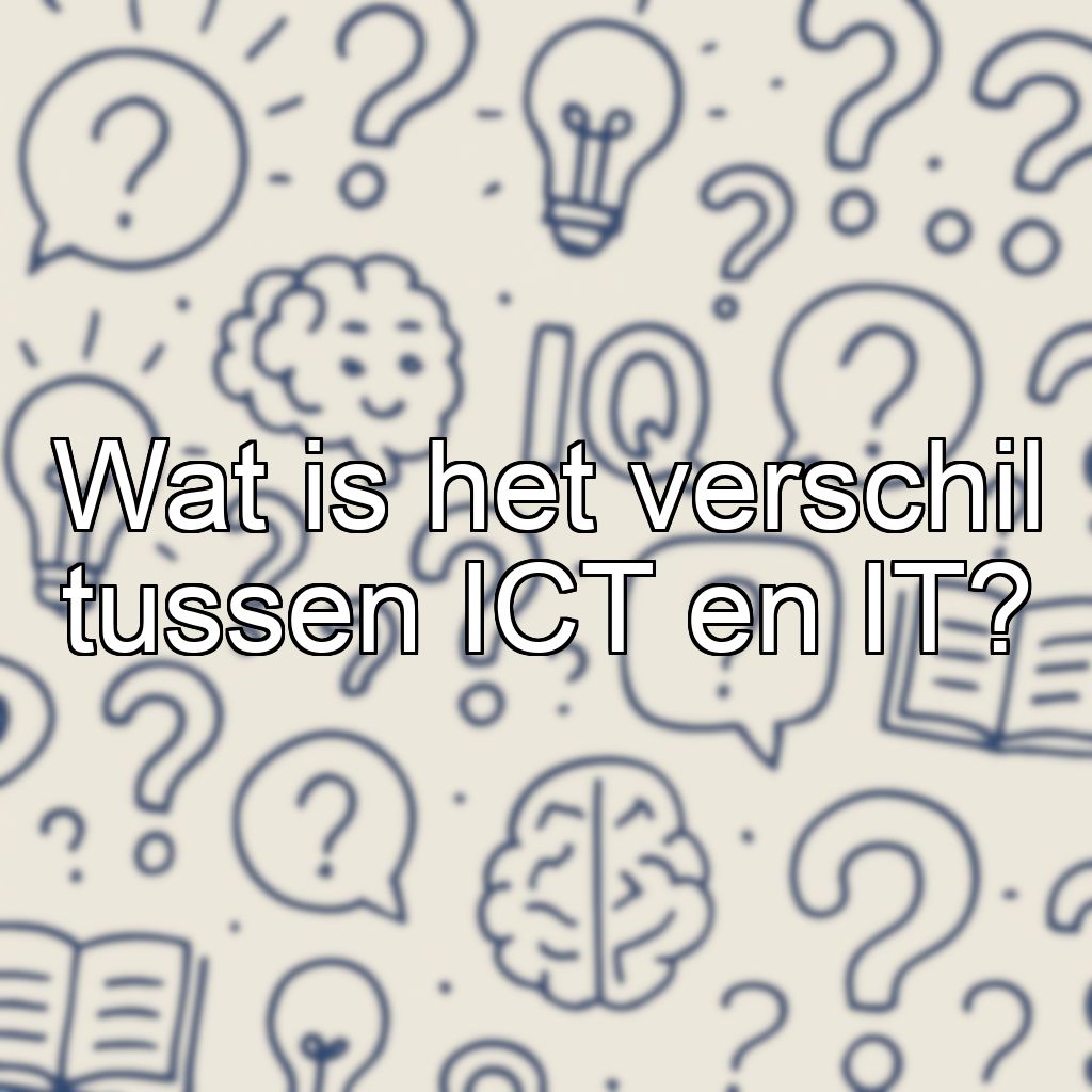 Wat is het verschil tussen ICT en IT?